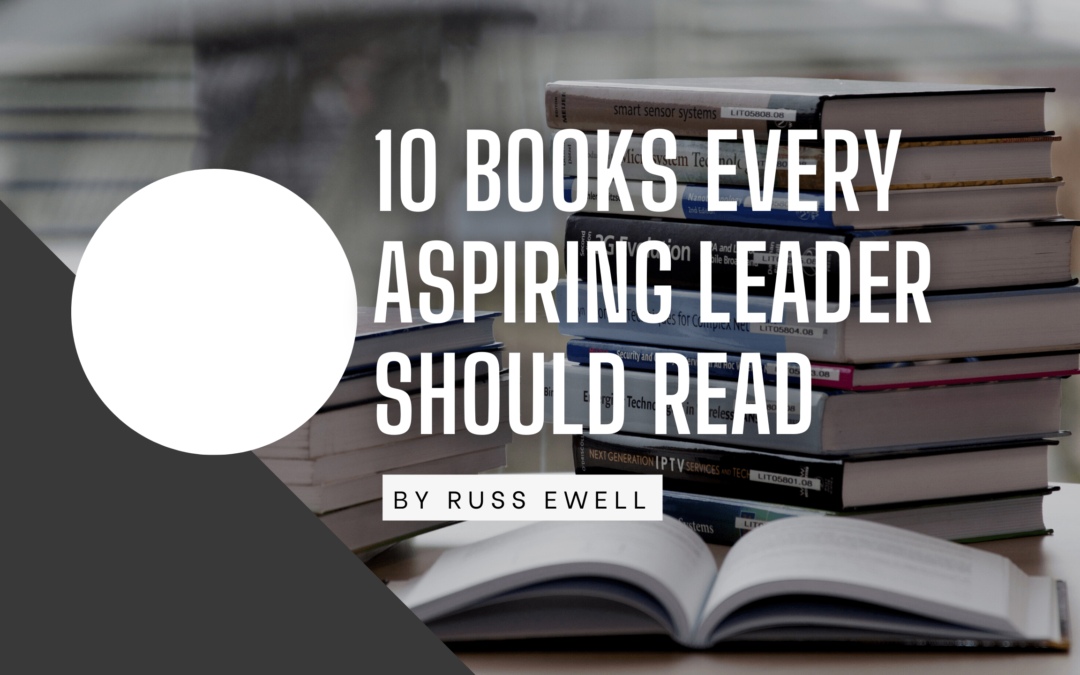 10 Books Every Aspiring Leader Should Read Russ Ewell-min (1)