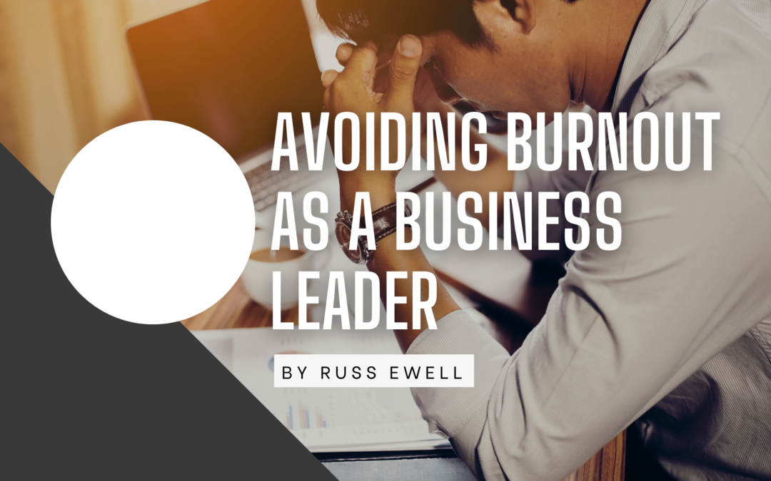 Avoiding Burnout as a Business Leader Russ Ewell-min