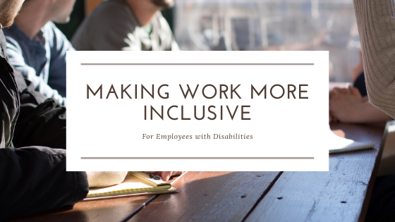Making Work More Inclusive For Employees With Disabilities