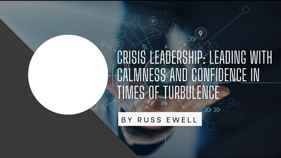 Crisis Leadership: Leading with Calmness and Confidence in Times of Turbulence