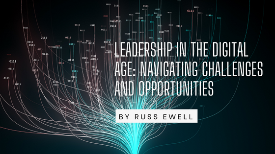 Leadership in the Digital Age: Navigating Challenges and Opportunities