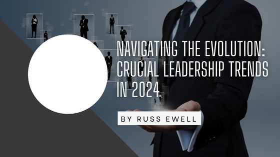 Navigating the Evolution: Crucial Leadership Trends in 2024