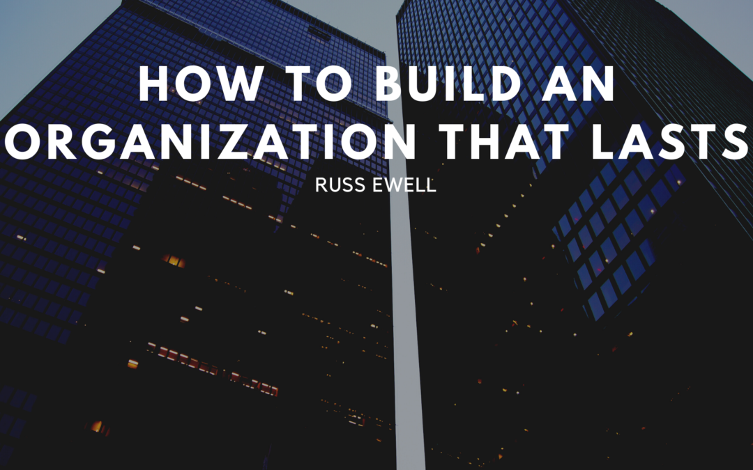 How to Build an Organization That Lasts