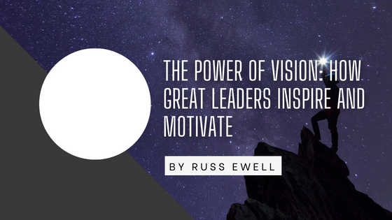 The Power of Vision: How Great Leaders Inspire and Motivate