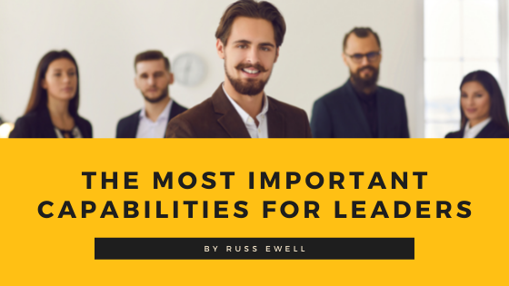 The Most Important Capabilities For Leaders Russ Ewell