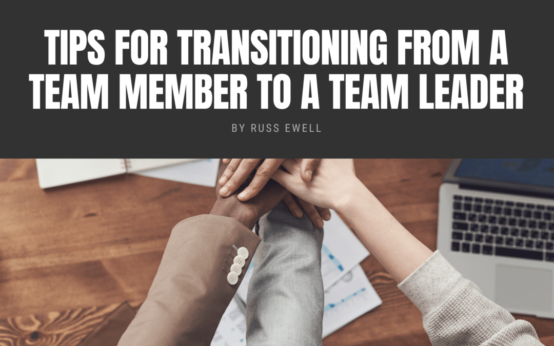 Tips for Transitioning from a Team Member to a Team Leader