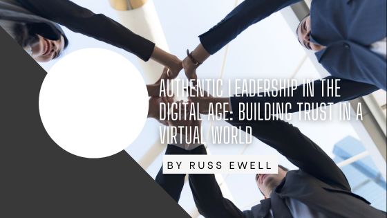 Authentic Leadership in the Digital Age: Building Trust in a Virtual World