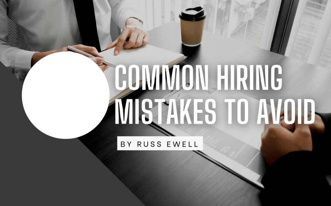 Common Hiring Mistakes To Avoid Russ Ewell-min