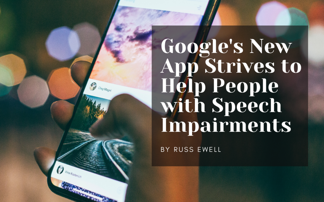Google’s New App Strives To Help People With Speech Impairments