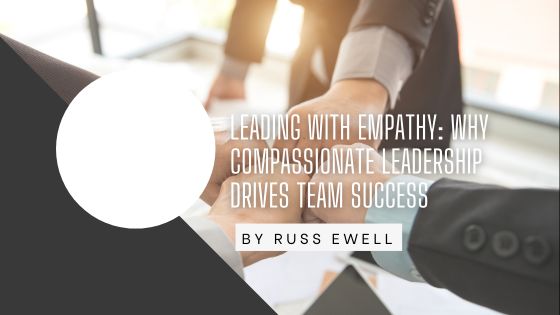 Leading with Empathy: Why Compassionate Leadership Drives Team Success