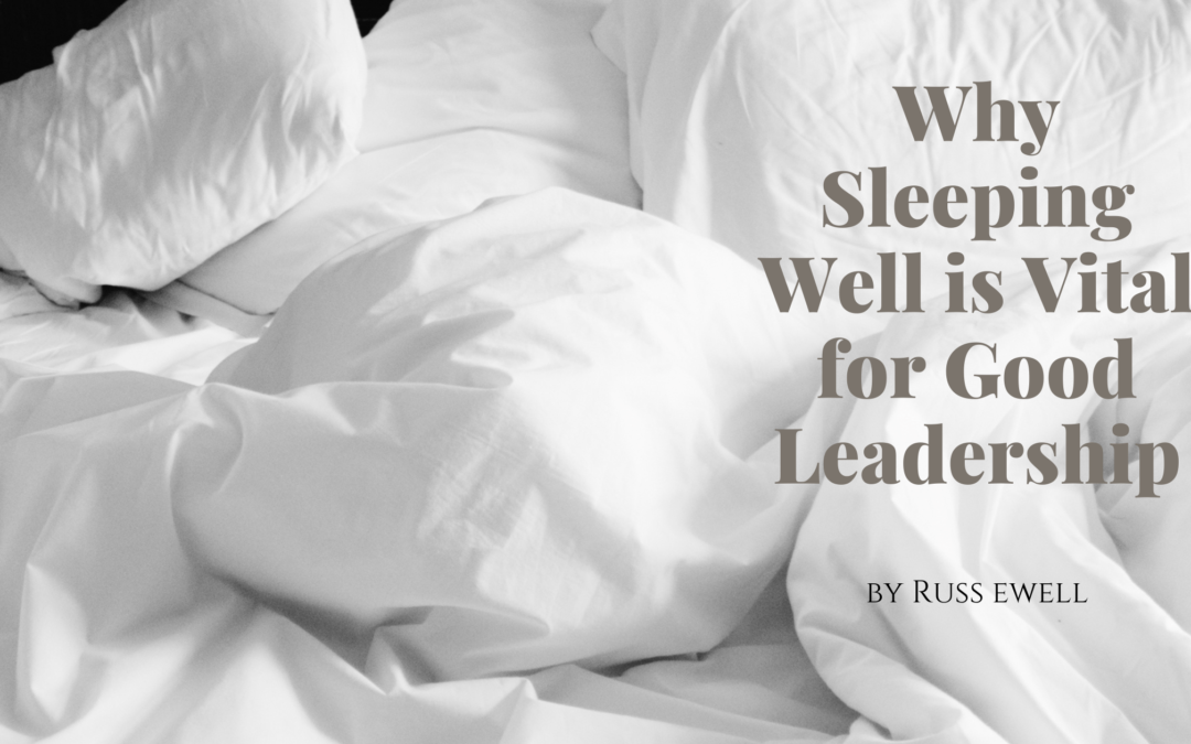 Why Sleeping Well is Vital for Good Leadership Russ Ewell-min